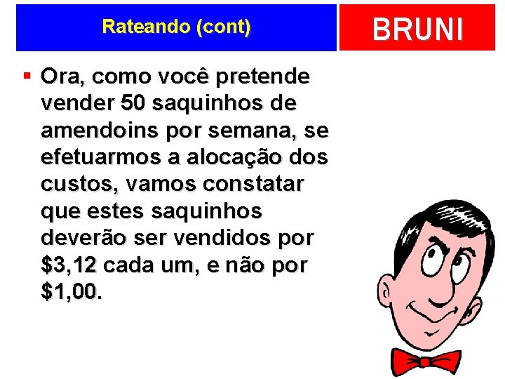 Rateando (cont) § Ora, como você pretende vender 50 saquinhos de amendoins por semana,