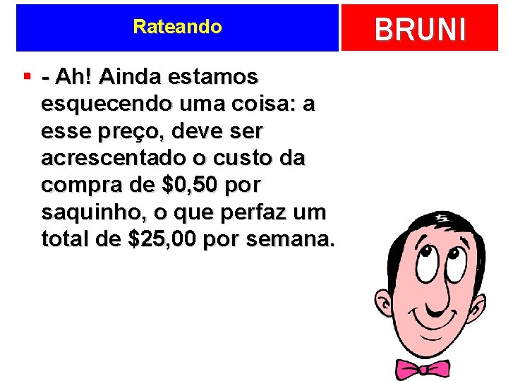 Rateando § - Ah! Ainda estamos esquecendo uma coisa: a esse preço, deve ser