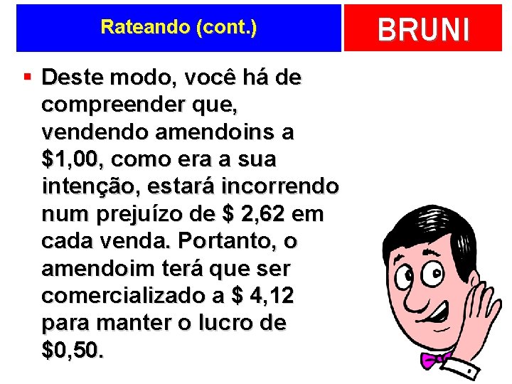 Rateando (cont. ) § Deste modo, você há de compreender que, vendendo amendoins a