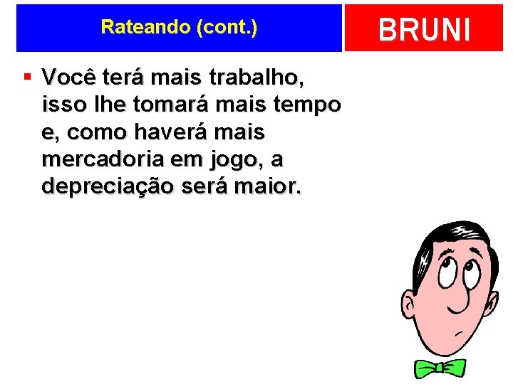 Rateando (cont. ) § Você terá mais trabalho, isso lhe tomará mais tempo e,