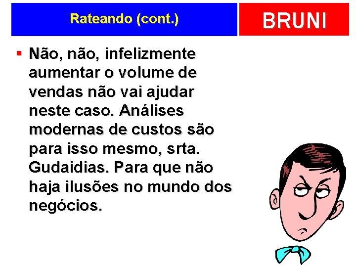 Rateando (cont. ) § Não, não, infelizmente aumentar o volume de vendas não vai