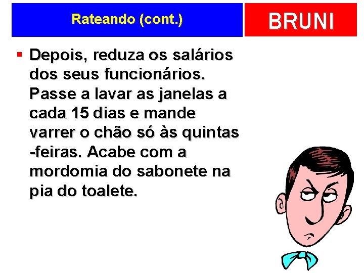 Rateando (cont. ) § Depois, reduza os salários dos seus funcionários. Passe a lavar