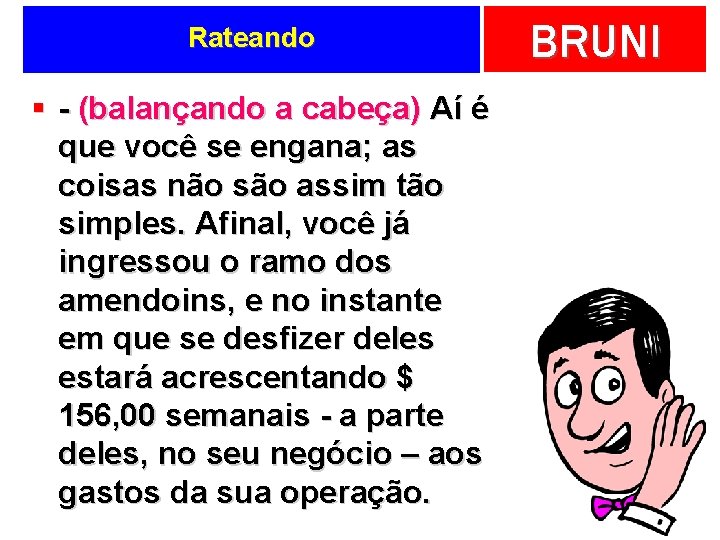 Rateando § - (balançando a cabeça) Aí é que você se engana; as coisas