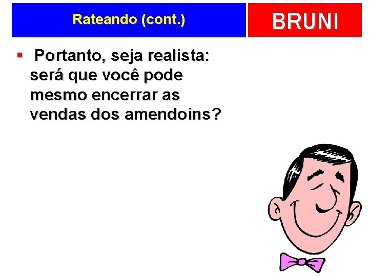 Rateando (cont. ) § Portanto, seja realista: será que você pode mesmo encerrar as