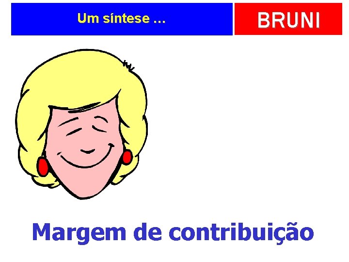 Um síntese … BRUNI Margem de contribuição 