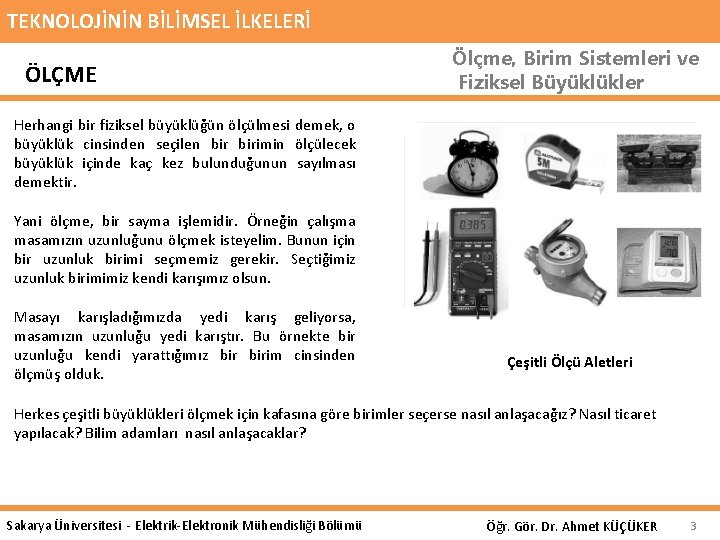 TEKNOLOJİNİN BİLİMSEL İLKELERİ ÖLÇME Ölçme, Birim Sistemleri ve Fiziksel Büyüklükler Herhangi bir fiziksel büyüklüğün