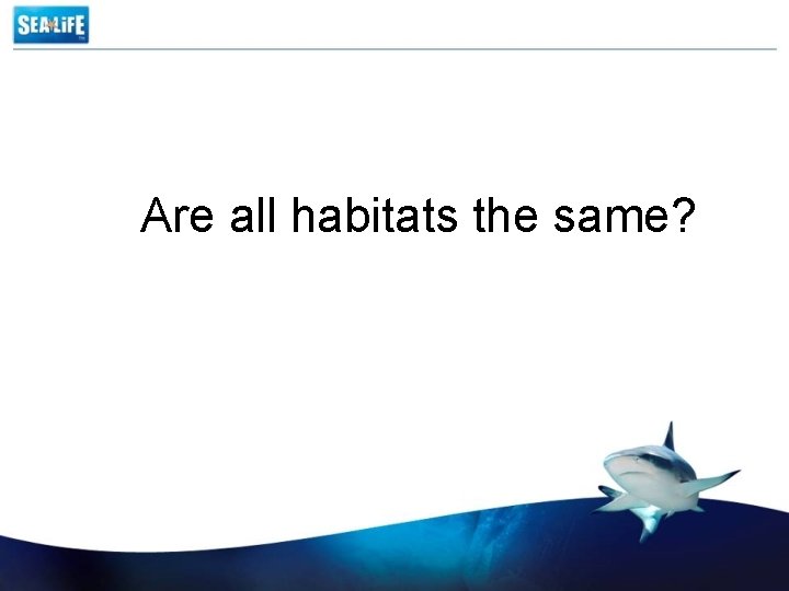 Are all habitats the same? 