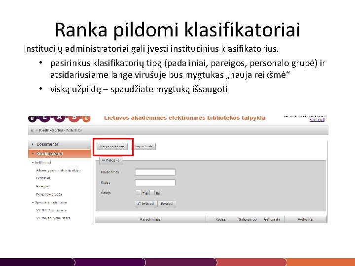 Ranka pildomi klasifikatoriai Institucijų administratoriai gali įvesti institucinius klasifikatorius. • pasirinkus klasifikatorių tipą (padaliniai,