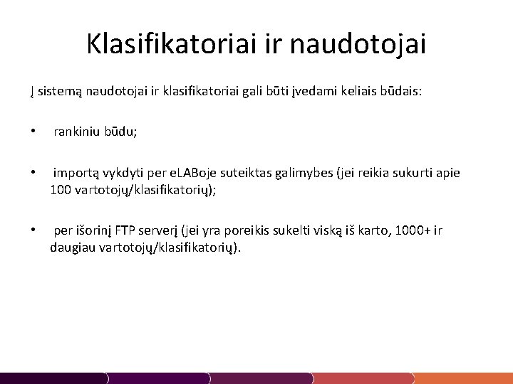 Klasifikatoriai ir naudotojai Į sistemą naudotojai ir klasifikatoriai gali būti įvedami keliais būdais: •