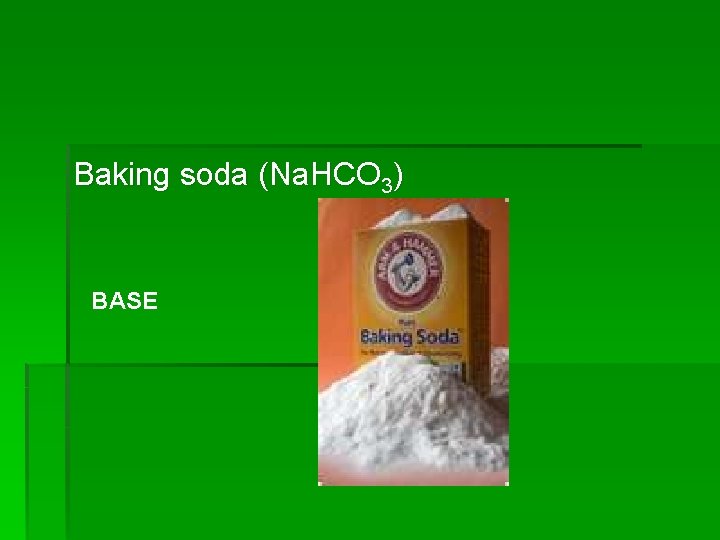 Baking soda (Na. HCO 3) BASE 