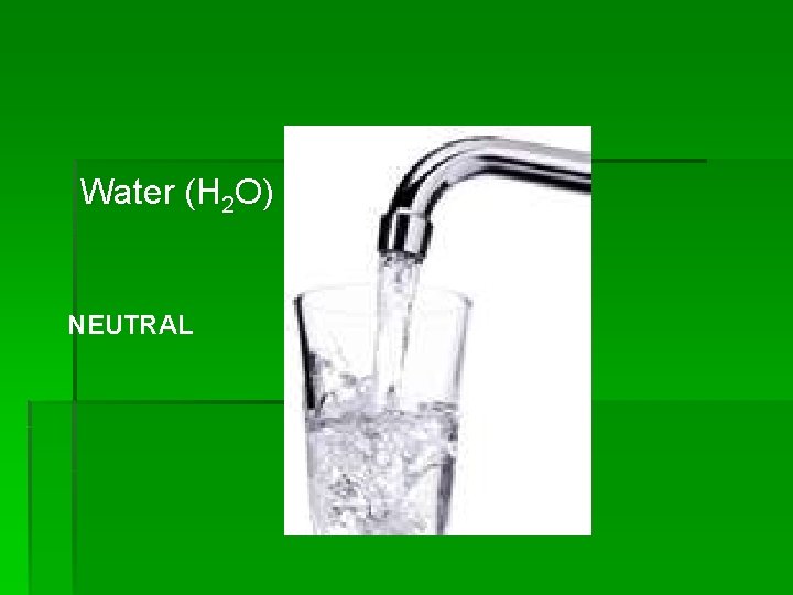 Water (H 2 O) NEUTRAL 