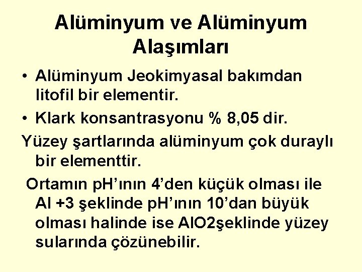 Alüminyum ve Alüminyum Alaşımları • Alüminyum Jeokimyasal bakımdan litofil bir elementir. • Klark konsantrasyonu