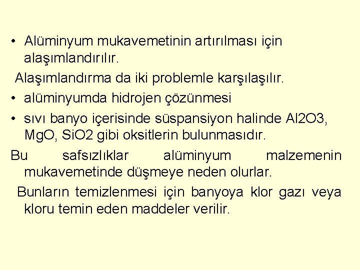  • Alüminyum mukavemetinin artırılması için alaşımlandırılır. Alaşımlandırma da iki problemle karşılaşılır. • alüminyumda