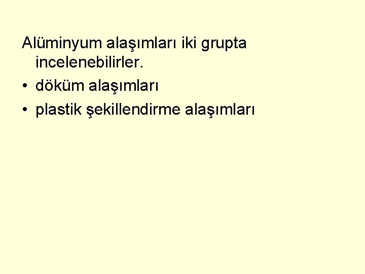 Alüminyum alaşımları iki grupta incelenebilirler. • döküm alaşımları • plastik şekillendirme alaşımları 