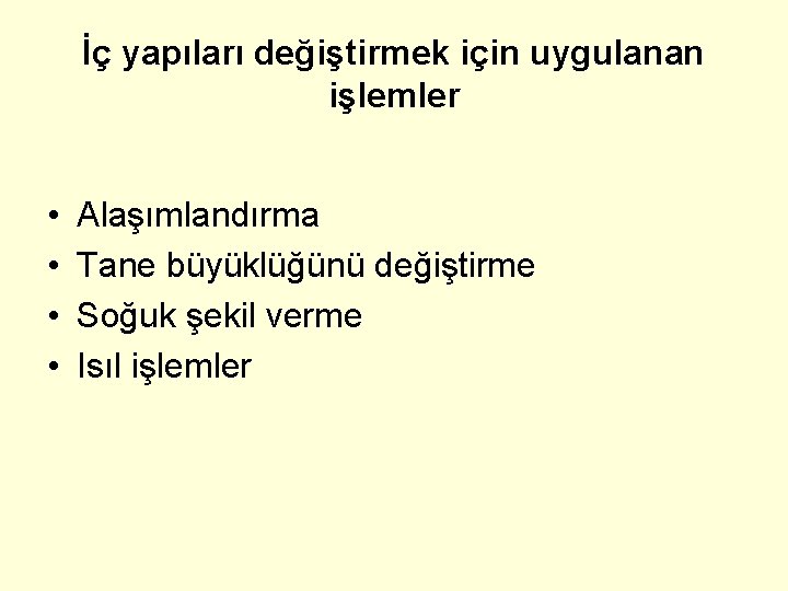 İç yapıları değiştirmek için uygulanan işlemler • • Alaşımlandırma Tane büyüklüğünü değiştirme Soğuk şekil