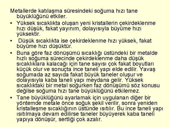 Metallerde katılaşma süresindeki soğuma hızı tane büyüklüğünü etkiler. • Yüksek sıcaklıkta oluşan yeni kristallerin