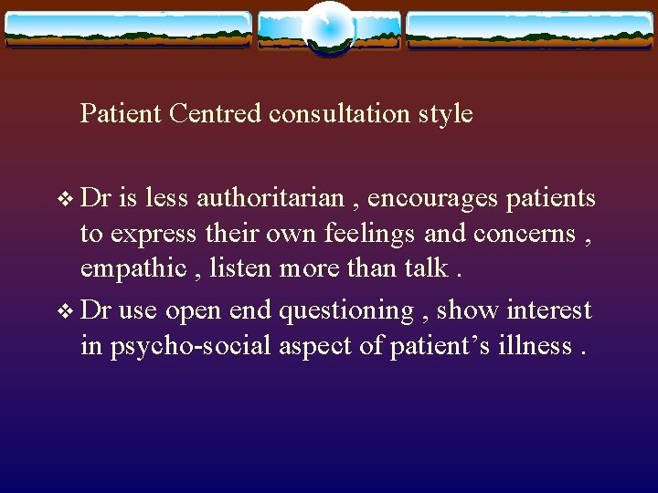 Patient Centred consultation style v Dr is less authoritarian , encourages patients to express