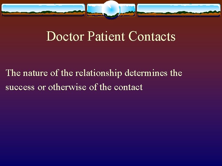 Doctor Patient Contacts The nature of the relationship determines the success or otherwise of