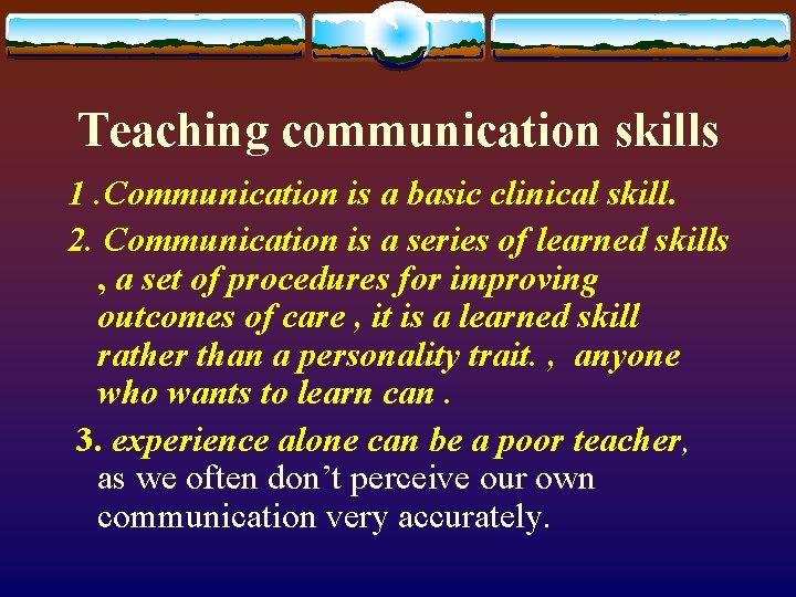 Teaching communication skills 1. Communication is a basic clinical skill. 2. Communication is a