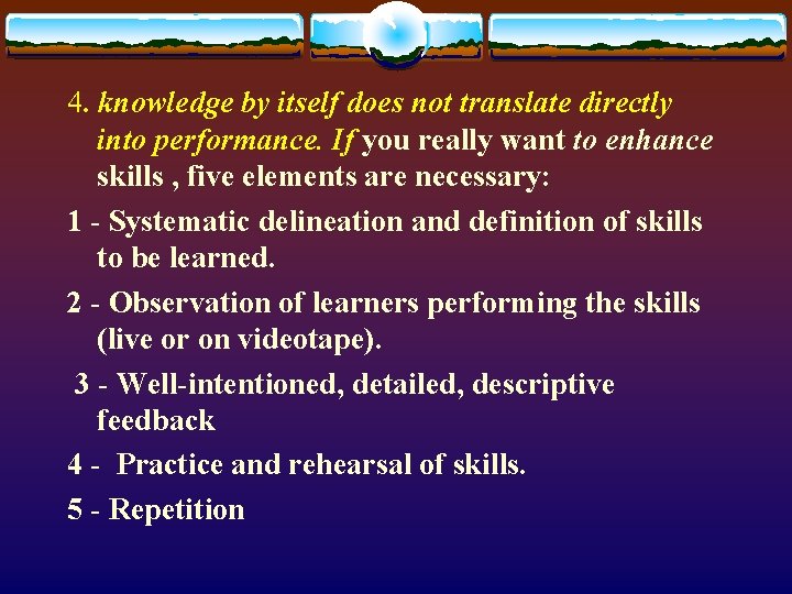 4. knowledge by itself does not translate directly into performance. If you really want