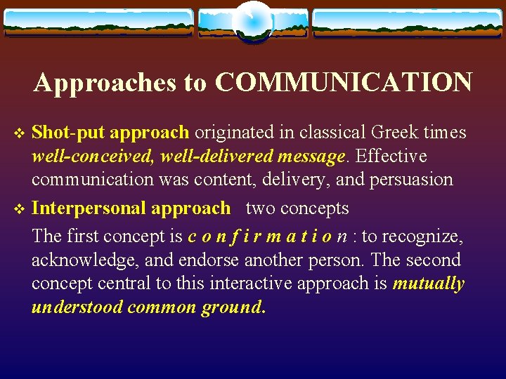 Approaches to COMMUNICATION Shot-put approach originated in classical Greek times well-conceived, well-delivered message. Effective