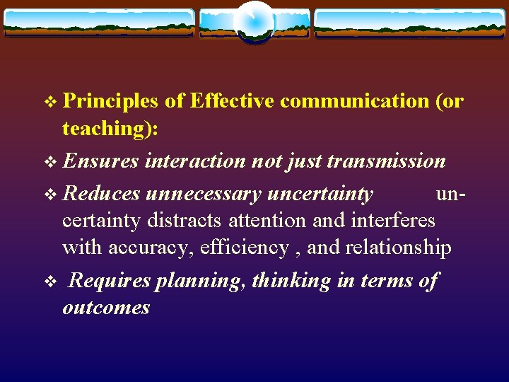 v Principles of Effective communication (or teaching): v Ensures interaction not just transmission v