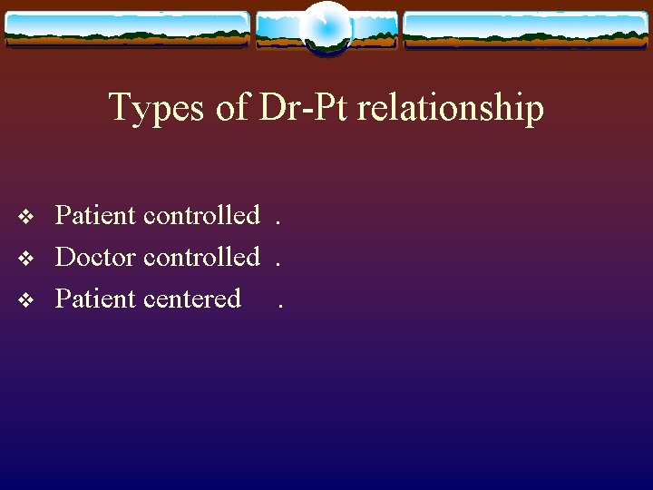 Types of Dr-Pt relationship v Patient controlled . v Doctor controlled . v Patient