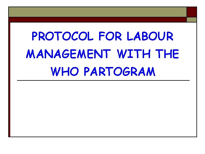 PROTOCOL FOR LABOUR MANAGEMENT WITH THE WHO PARTOGRAM 