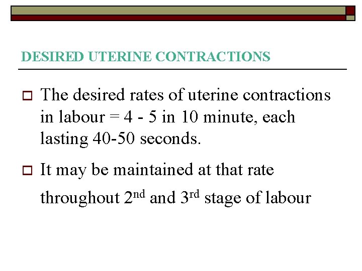 DESIRED UTERINE CONTRACTIONS o The desired rates of uterine contractions in labour = 4