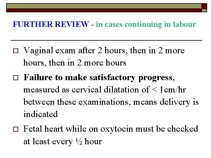 FURTHER REVIEW - in cases continuing in labour o Vaginal exam after 2 hours,