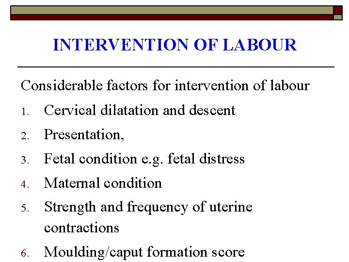 INTERVENTION OF LABOUR Considerable factors for intervention of labour 1. Cervical dilatation and descent