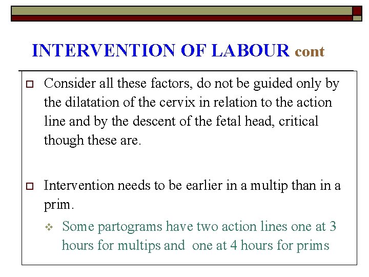 INTERVENTION OF LABOUR cont o Consider all these factors, do not be guided only