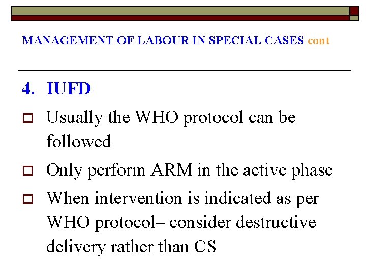 MANAGEMENT OF LABOUR IN SPECIAL CASES cont 4. IUFD o Usually the WHO protocol