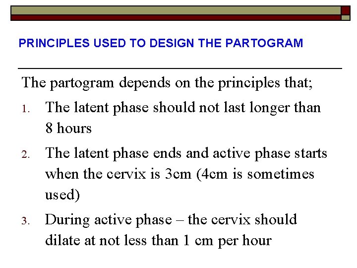 PRINCIPLES USED TO DESIGN THE PARTOGRAM The partogram depends on the principles that; 1.