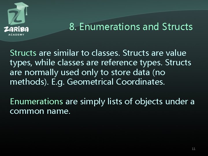 8. Enumerations and Structs are similar to classes. Structs are value types, while classes