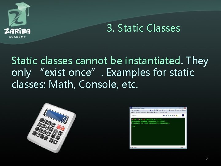3. Static Classes Static classes cannot be instantiated. They only “exist once”. Examples for