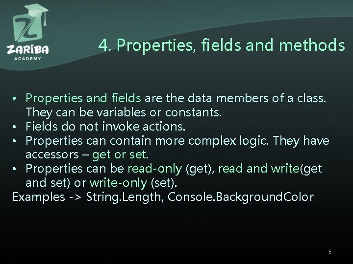 4. Properties, fields and methods • Properties and fields are the data members of