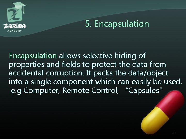 5. Encapsulation allows selective hiding of properties and fields to protect the data from