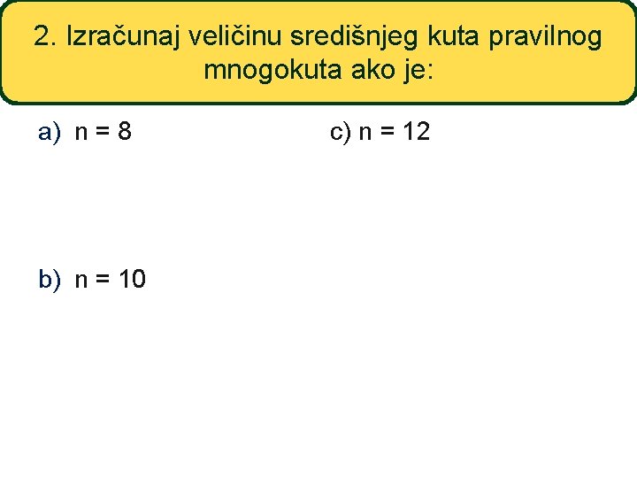 2. Izračunaj veličinu središnjeg kuta pravilnog mnogokuta ako je: a) n = 8 b)