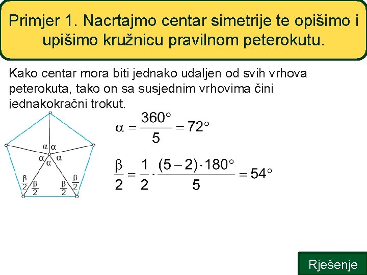 Primjer 1. Nacrtajmo centar simetrije te opišimo i upišimo kružnicu pravilnom peterokutu. Kako centar