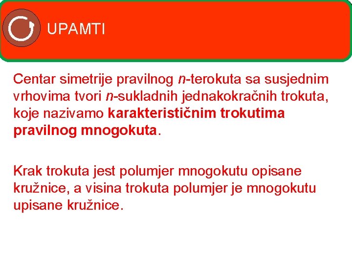 UPAMTI Centar simetrije pravilnog n-terokuta sa susjednim vrhovima tvori n-sukladnih jednakokračnih trokuta, koje nazivamo