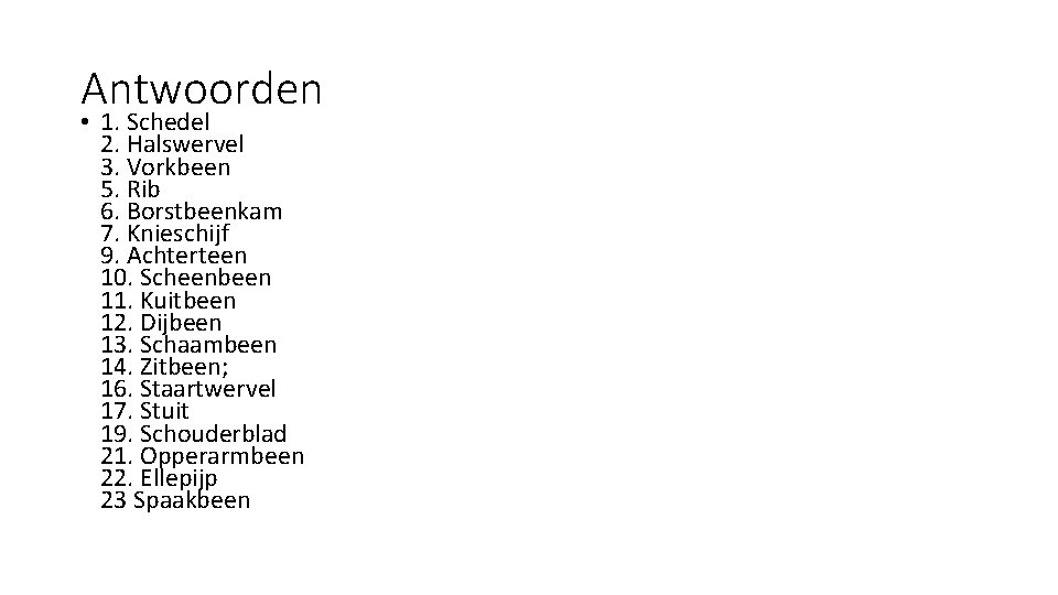 Antwoorden • 1. Schedel 2. Halswervel 3. Vorkbeen 5. Rib 6. Borstbeenkam 7. Knieschijf