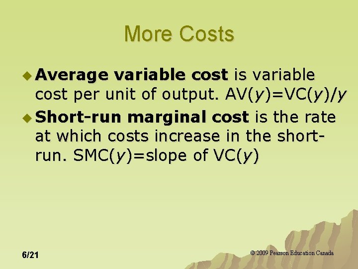 More Costs u Average variable cost is variable cost per unit of output. AV(y)=VC(y)/y More Costs u Average variable cost is variable cost per unit of output. AV(y)=VC(y)/y