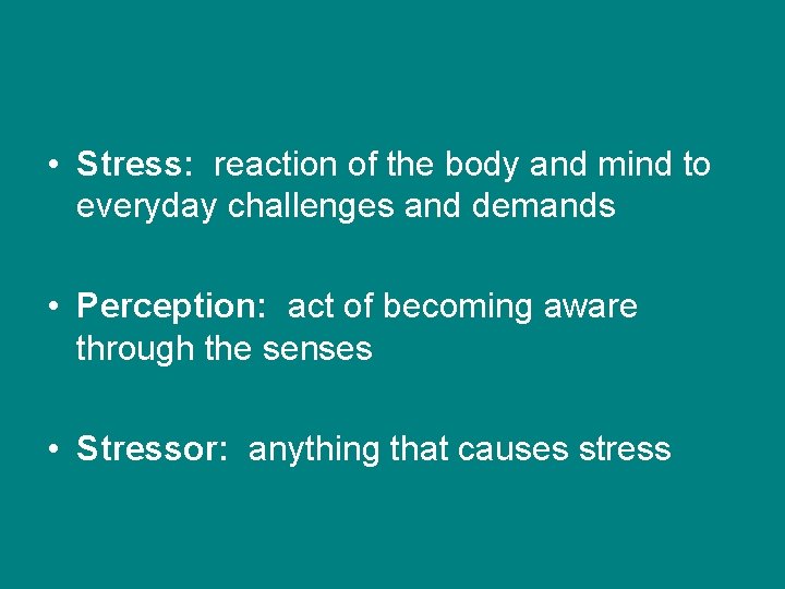  • Stress: reaction of the body and mind to everyday challenges and demands