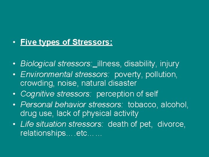  • Five types of Stressors: • Biological stressors: illness, disability, injury • Environmental