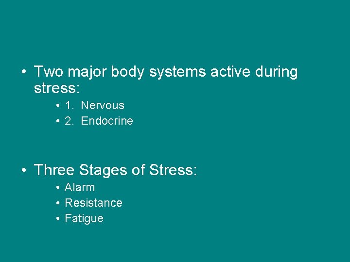  • Two major body systems active during stress: • 1. Nervous • 2.