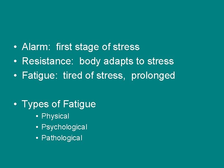  • Alarm: first stage of stress • Resistance: body adapts to stress •