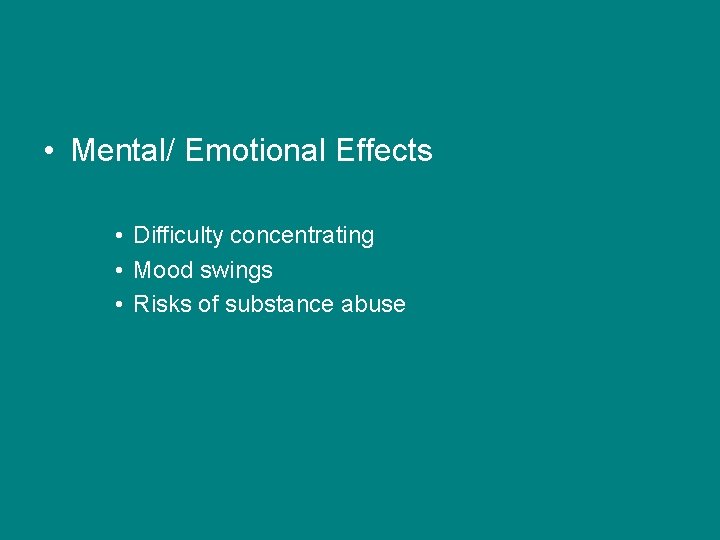  • Mental/ Emotional Effects • Difficulty concentrating • Mood swings • Risks of