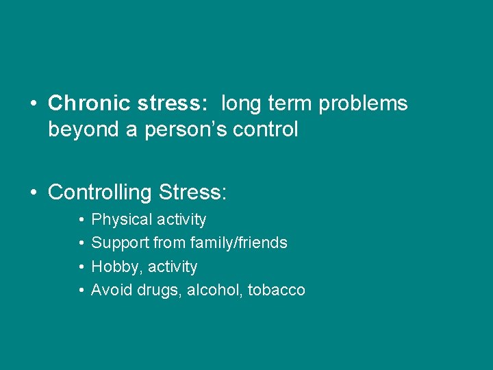 • Chronic stress: long term problems beyond a person’s control • Controlling Stress: