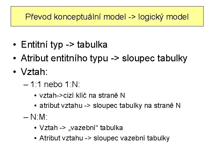 Převod konceptuální model -> logický model • Entitní typ -> tabulka • Atribut entitního